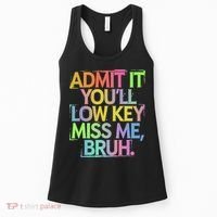 Admit It Youll Low Key Miss Me Bruh Funny Bruh Teacher Gift Women's Tank Top thumb 0