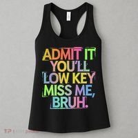 Admit It Youll Low Key Miss Me Bruh Funny Bruh Teacher Gift Women's Tank Top thumb 3