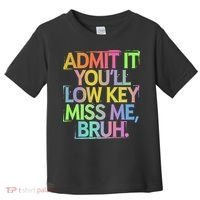 Admit It Youll Low Key Miss Me Bruh Funny Bruh Teacher Gift Toddler T-Shirt thumb 0