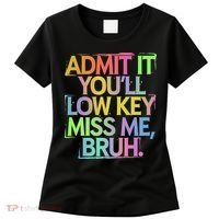 Admit It Youll Low Key Miss Me Bruh Funny Bruh Teacher Gift Women's T-Shirt thumb 0