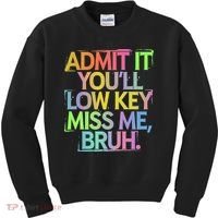 Admit It Youll Low Key Miss Me Bruh Funny Bruh Teacher Gift Kids Sweatshirt thumb 0