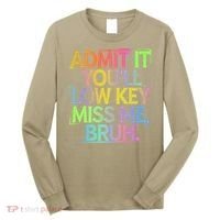 Admit It Youll Low Key Miss Me Bruh Funny Bruh Teacher Gift Long Sleeve Shirt thumb 0