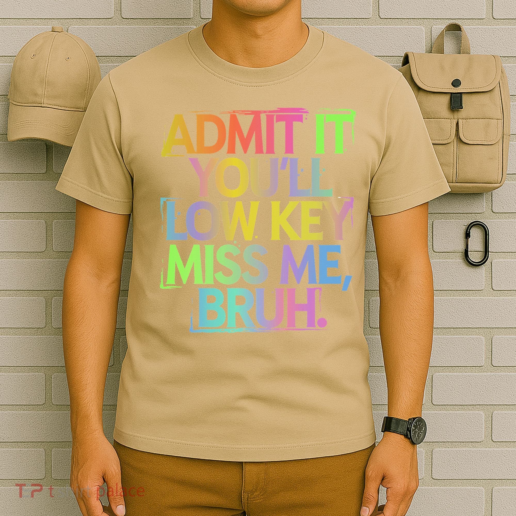 Admit It Youll Low Key Miss Me Bruh Funny Bruh Teacher Gift T-Shirt