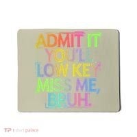 Admit It Youll Low Key Miss Me Bruh Funny Bruh Teacher Gift Mousepad thumb 0