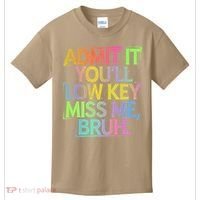 Admit It Youll Low Key Miss Me Bruh Funny Bruh Teacher Gift Kids T-Shirt thumb 0