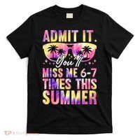 Admit It You'll Miss Me 6-7 Times This Summer T-Shirt thumb 0