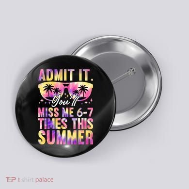 Admit It You'll Miss Me 6-7 Times This Summer Button