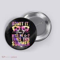 Admit It You'll Miss Me 6-7 Times This Summer Button thumb 0