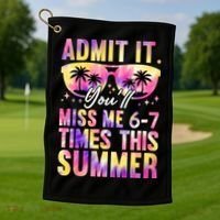 Admit It You'll Miss Me 6-7 Times This Summer Golf Towel thumb 1