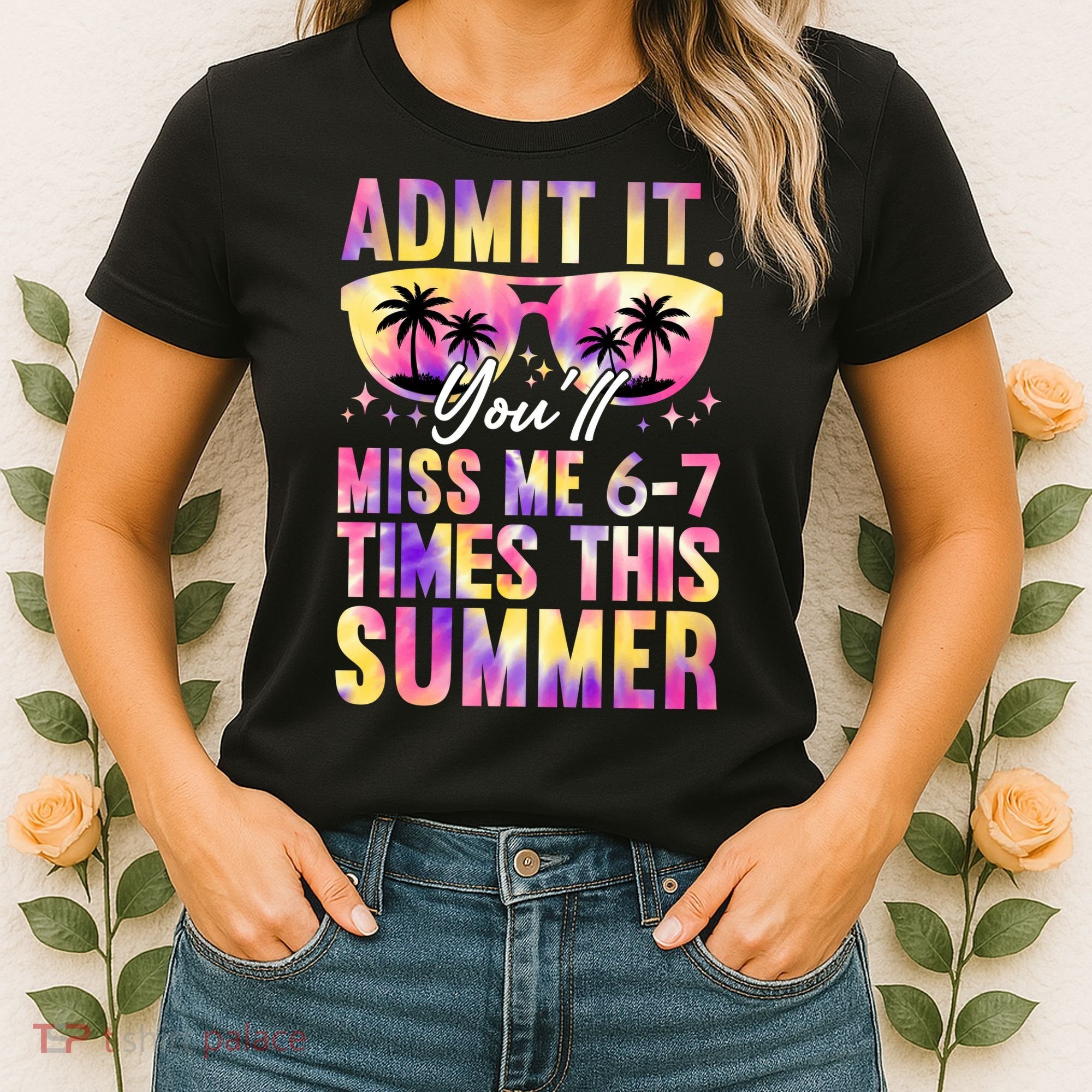 Admit It You'll Miss Me 6-7 Times This Summer Women's T-Shirt