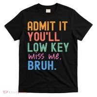 Admit It You'll Low Key Miss Me Bruh Funny Bruh Teacher  T-Shirt thumb 0