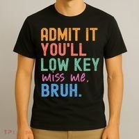 Admit It You'll Low Key Miss Me Bruh Funny Bruh Teacher  T-Shirt thumb 3