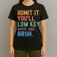 Admit It You'll Low Key Miss Me Bruh Funny Bruh Teacher  T-Shirt thumb 4