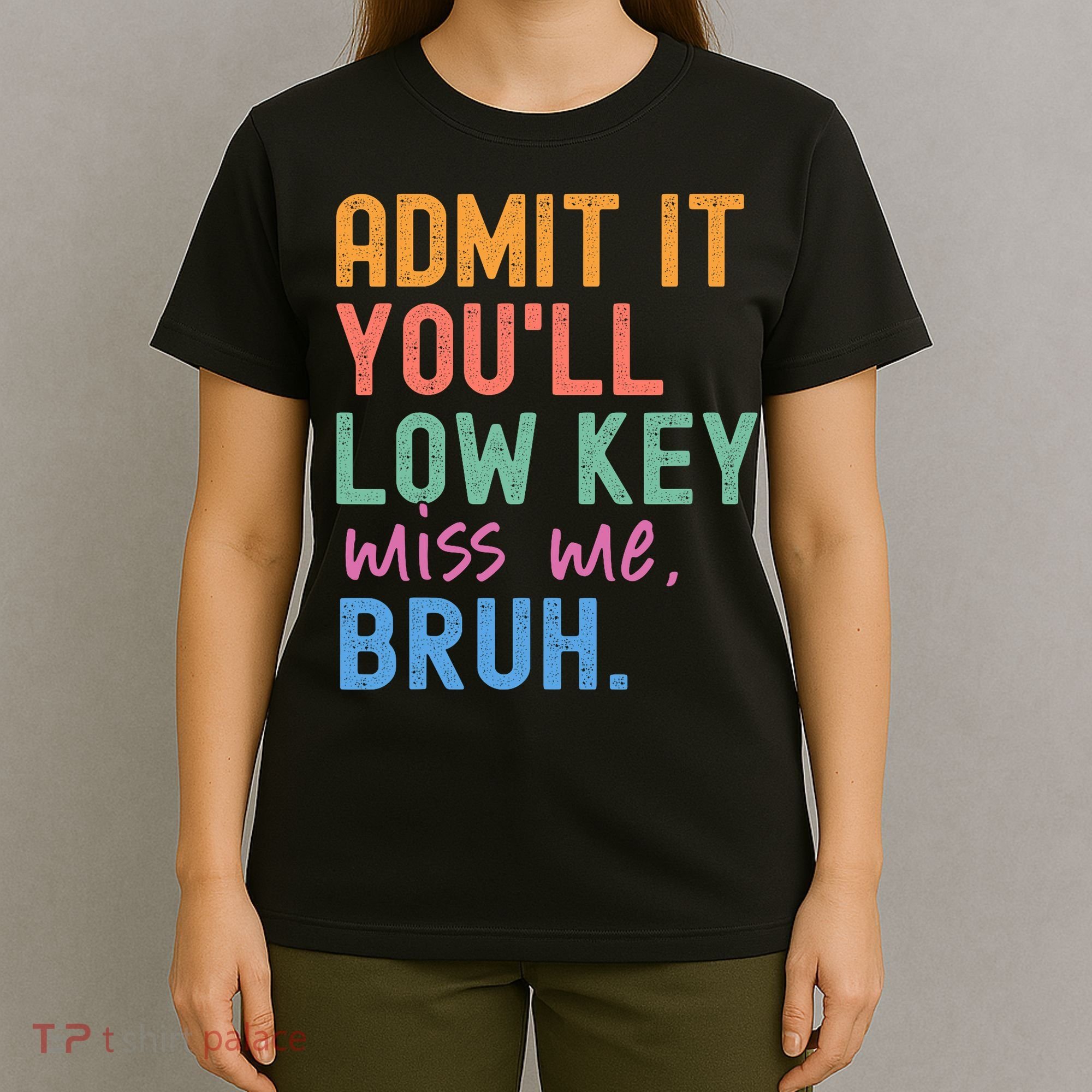 Admit It You'll Low Key Miss Me Bruh Funny Bruh Teacher  T-Shirt