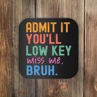 Admit It You'll Low Key Miss Me Bruh Funny Bruh Teacher  Coaster thumb 0