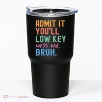 Admit It You'll Low Key Miss Me Bruh Funny Bruh Teacher  Tumbler thumb 0