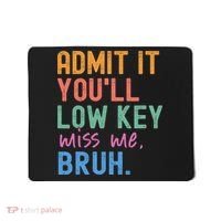 Admit It You'll Low Key Miss Me Bruh Funny Bruh Teacher  Mousepad thumb 0