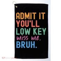 Admit It You'll Low Key Miss Me Bruh Funny Bruh Teacher  Golf Towel thumb 0