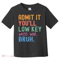 Admit It You'll Low Key Miss Me Bruh Funny Bruh Teacher  Toddler T-Shirt thumb 0