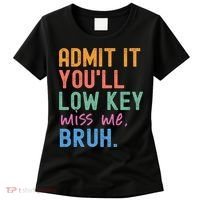 Admit It You'll Low Key Miss Me Bruh Funny Bruh Teacher  Women's T-Shirt thumb 0