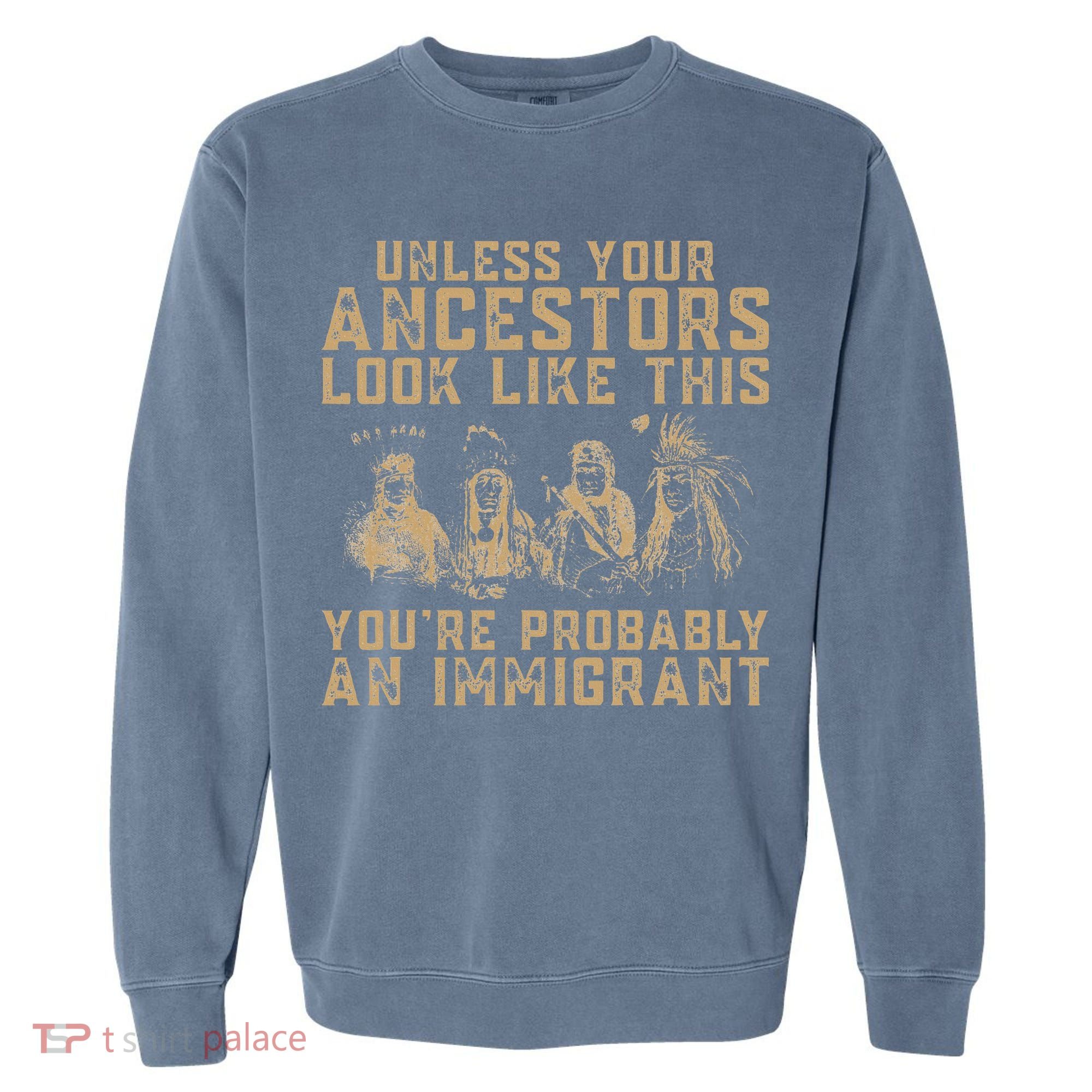 American Indian Youre Probably An Immigrant Garment-Dyed Sweatshirt