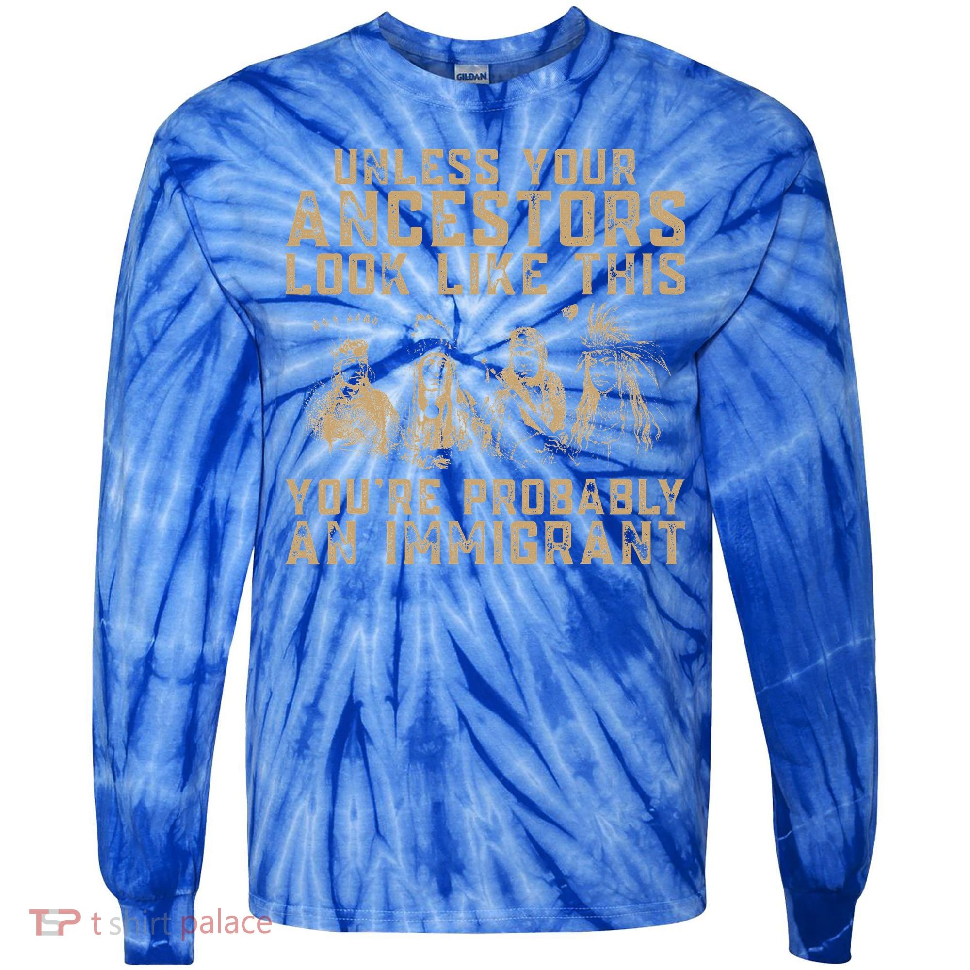 American Indian Youre Probably An Immigrant Tie-Dye Long Sleeve Shirt