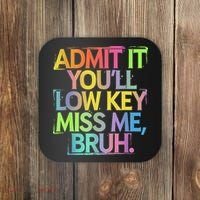 Admit It Youll Low Key Miss Me Bruh Funny Bruh Teacher Coaster thumb 0