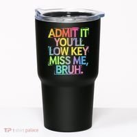 Admit It Youll Low Key Miss Me Bruh Funny Bruh Teacher Tumbler thumb 0