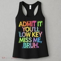 Admit It Youll Low Key Miss Me Bruh Funny Bruh Teacher Women's Tank Top thumb 3