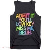 Admit It Youll Low Key Miss Me Bruh Funny Bruh Teacher Tank Top thumb 0