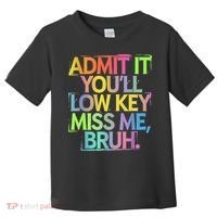 Admit It Youll Low Key Miss Me Bruh Funny Bruh Teacher Toddler T-Shirt thumb 0