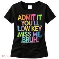 Admit It Youll Low Key Miss Me Bruh Funny Bruh Teacher Women's T-Shirt thumb 0