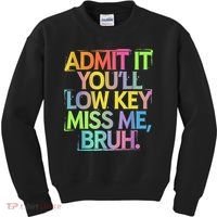 Admit It Youll Low Key Miss Me Bruh Funny Bruh Teacher Kids Sweatshirt thumb 0