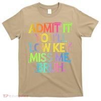 Admit It Youll Low Key Miss Me Bruh Funny Bruh Teacher T-Shirt thumb 0