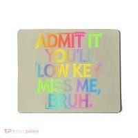 Admit It Youll Low Key Miss Me Bruh Funny Bruh Teacher Mousepad thumb 0