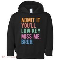 Admit It Youll Low Key Miss Me Bruh Funny Teacher Gift Toddler Hoodie thumb 0