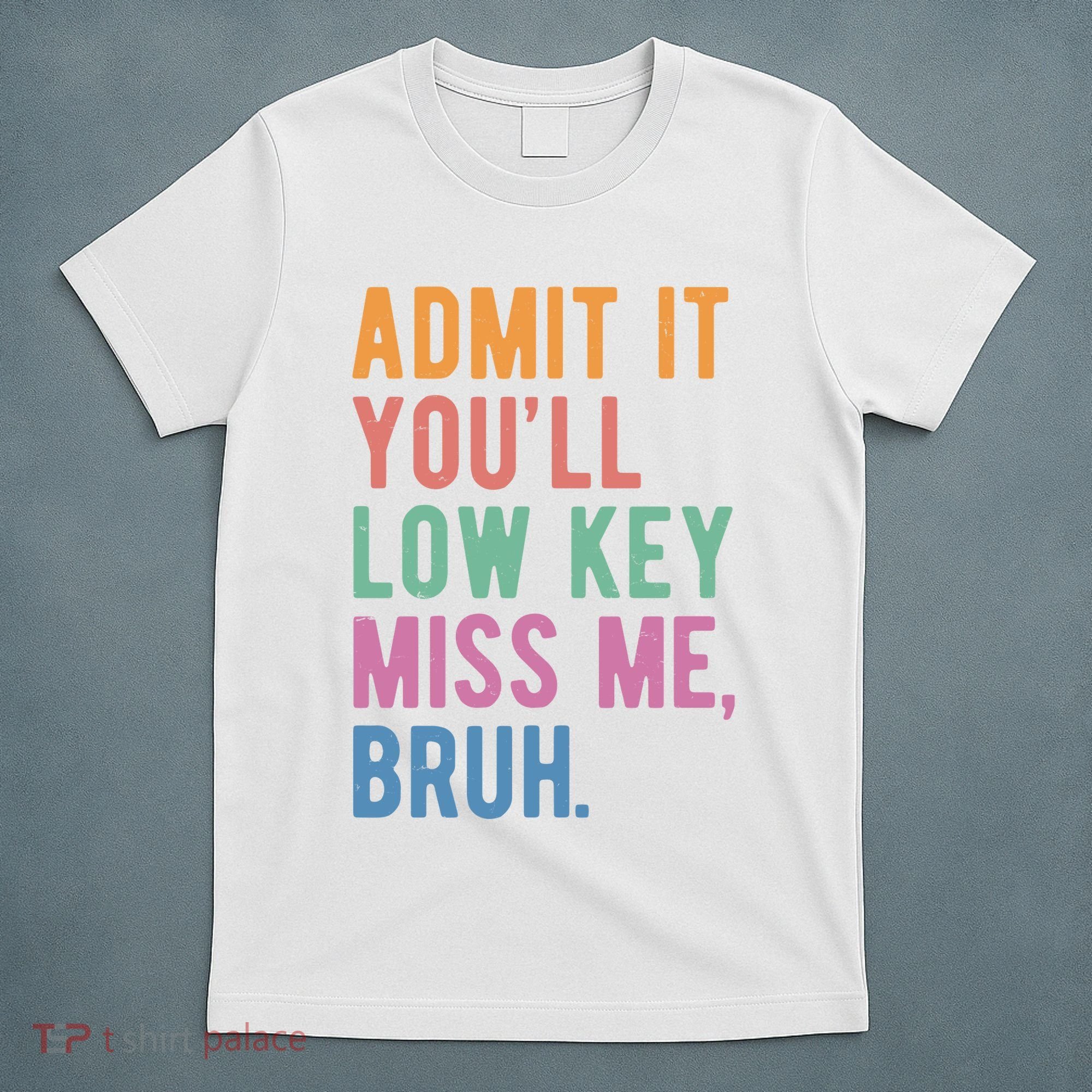 Admit It Youll Low Key Miss Me Bruh Funny Teacher Gift T-Shirt