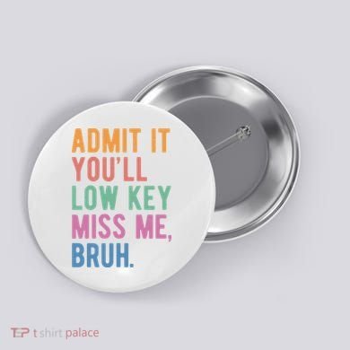 Admit It Youll Low Key Miss Me Bruh Funny Teacher Gift Button