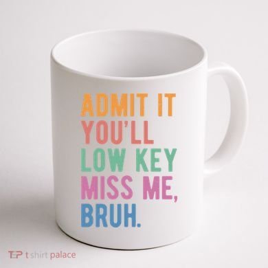 Admit It Youll Low Key Miss Me Bruh Funny Teacher Gift Coffee Mug back