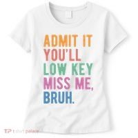 Admit It Youll Low Key Miss Me Bruh Funny Teacher Gift Women's T-Shirt thumb 0
