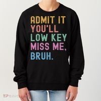 Admit It You'll Low Key Miss Me Bruh Funny Bruh Teacher Women's Sweatshirt thumb 0