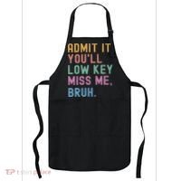Admit It You'll Low Key Miss Me Bruh Funny Bruh Teacher Apron thumb 0