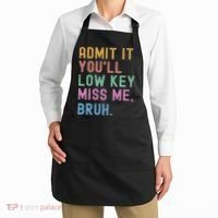 Admit It You'll Low Key Miss Me Bruh Funny Bruh Teacher Apron thumb 2