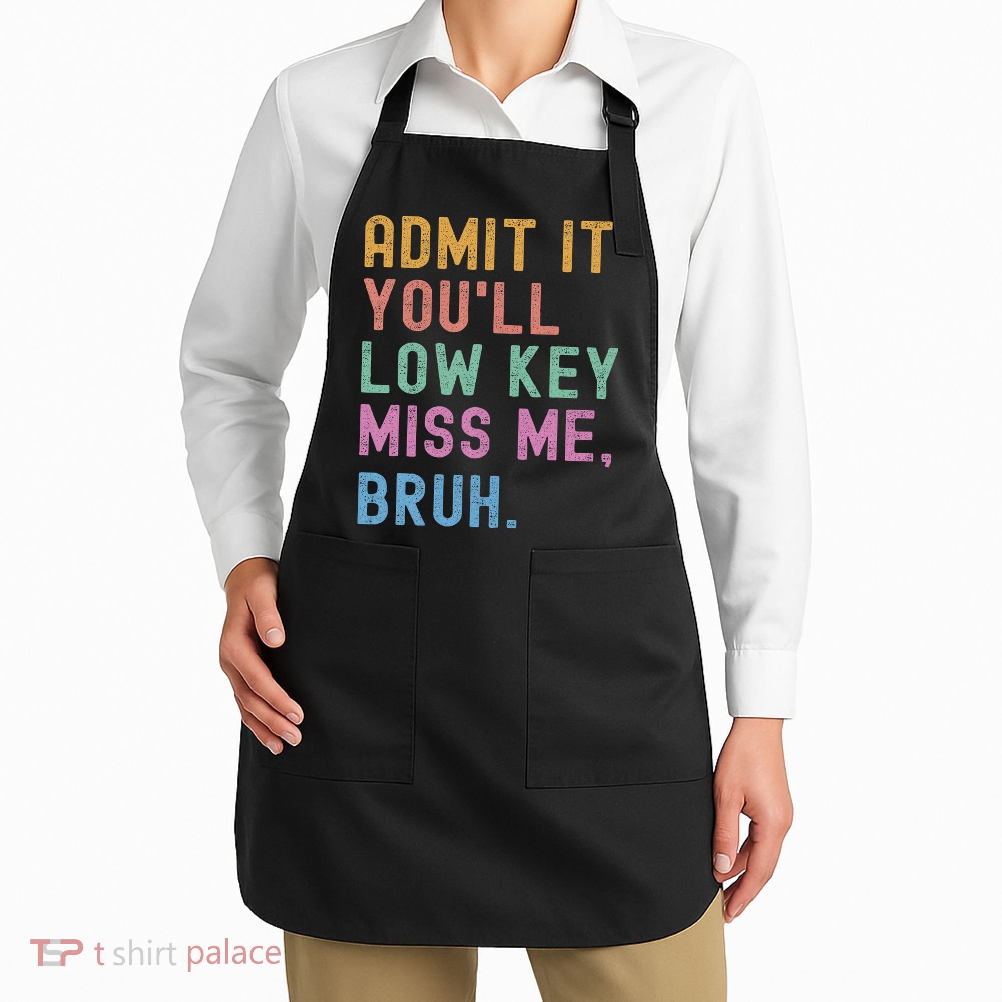 Admit It You'll Low Key Miss Me Bruh Funny Bruh Teacher Apron