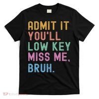 Admit It You'll Low Key Miss Me Bruh Funny Bruh Teacher T-Shirt thumb 0