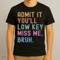 Admit It You'll Low Key Miss Me Bruh Funny Bruh Teacher T-Shirt thumb 3