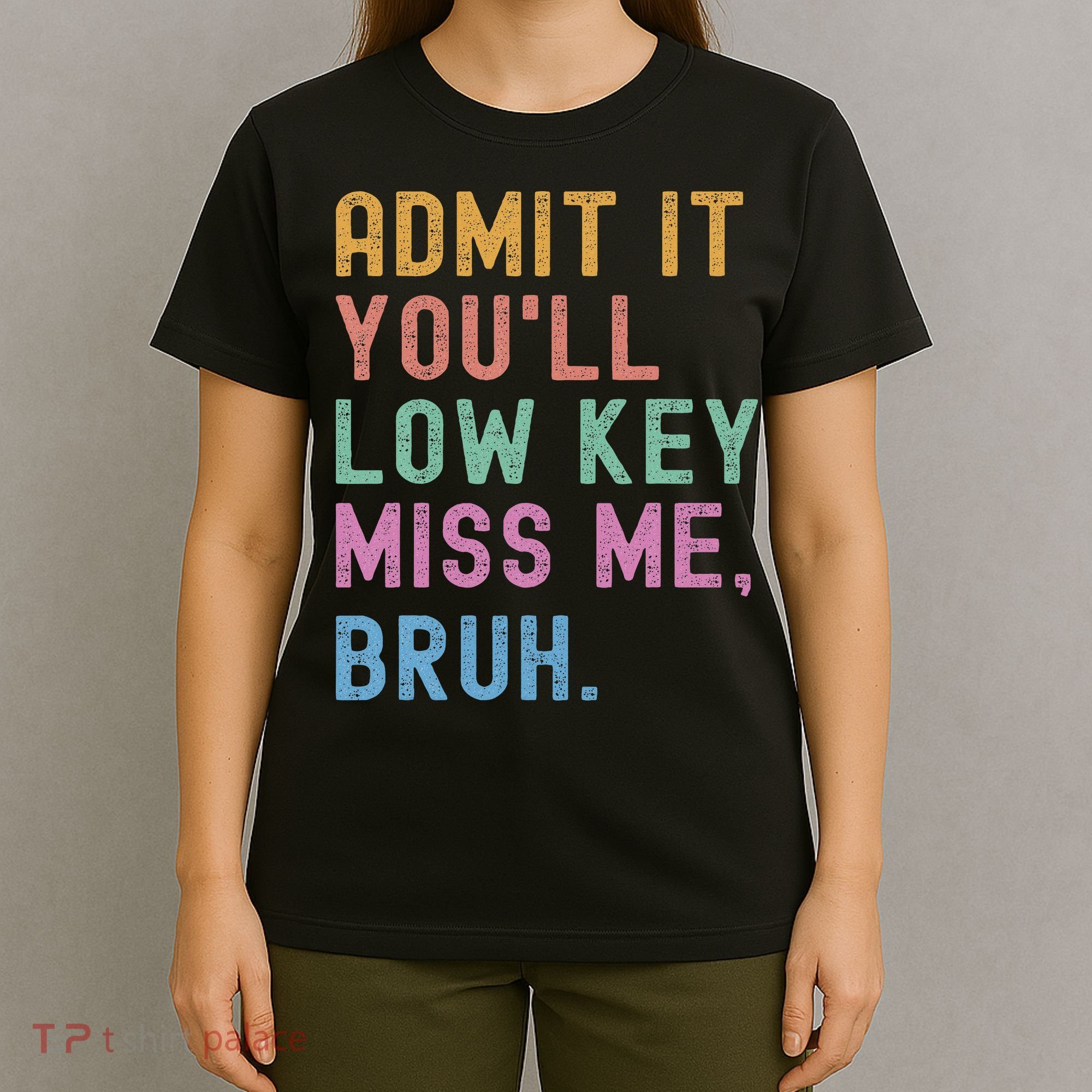 Admit It You'll Low Key Miss Me Bruh Funny Bruh Teacher T-Shirt