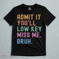 Admit It You'll Low Key Miss Me Bruh Funny Bruh Teacher T-Shirt thumb 5