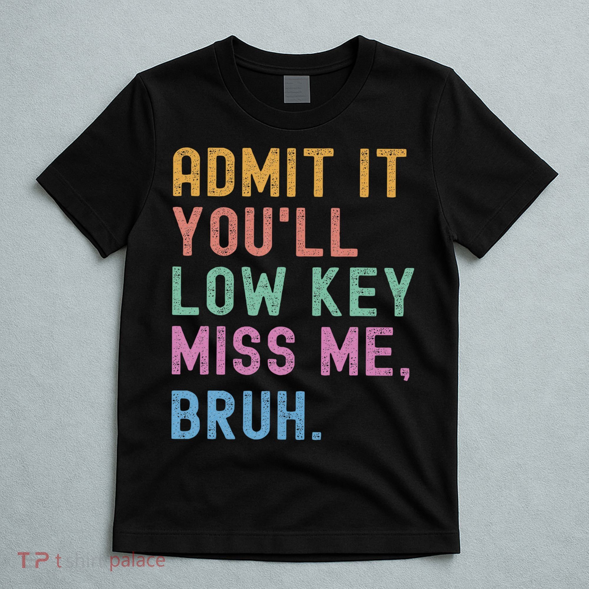 Admit It You'll Low Key Miss Me Bruh Funny Bruh Teacher T-Shirt