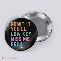 Admit It You'll Low Key Miss Me Bruh Funny Bruh Teacher Button thumb 0